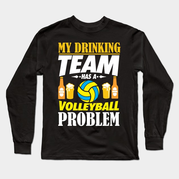 My Drinking Team Has A Volleyball Problem Gift Long Sleeve T-Shirt by biNutz